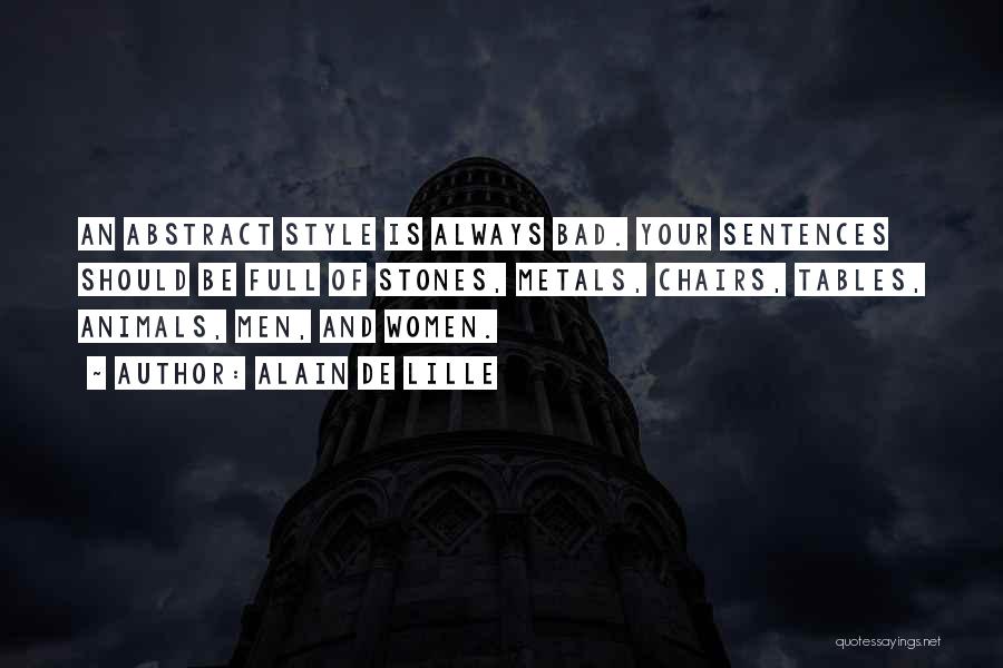 Alain De Lille Quotes: An Abstract Style Is Always Bad. Your Sentences Should Be Full Of Stones, Metals, Chairs, Tables, Animals, Men, And Women.