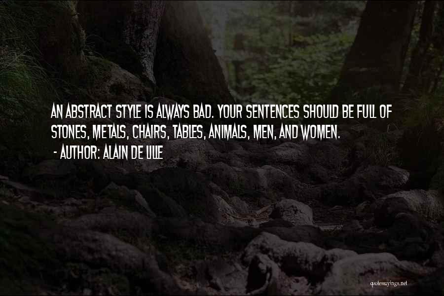 Alain De Lille Quotes: An Abstract Style Is Always Bad. Your Sentences Should Be Full Of Stones, Metals, Chairs, Tables, Animals, Men, And Women.