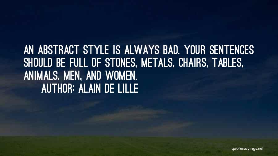 Alain De Lille Quotes: An Abstract Style Is Always Bad. Your Sentences Should Be Full Of Stones, Metals, Chairs, Tables, Animals, Men, And Women.
