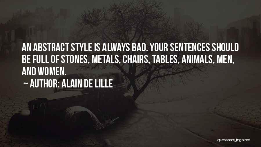 Alain De Lille Quotes: An Abstract Style Is Always Bad. Your Sentences Should Be Full Of Stones, Metals, Chairs, Tables, Animals, Men, And Women.