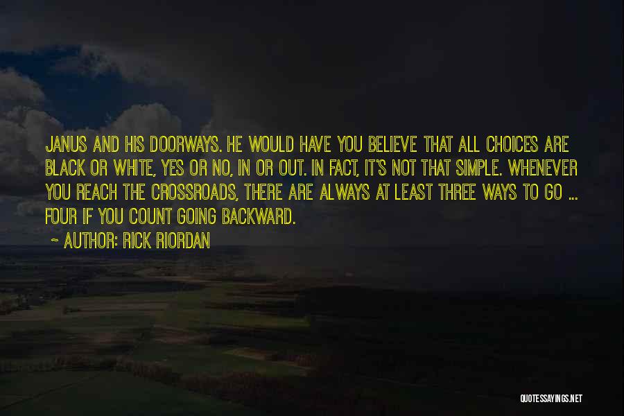 Rick Riordan Quotes: Janus And His Doorways. He Would Have You Believe That All Choices Are Black Or White, Yes Or No, In