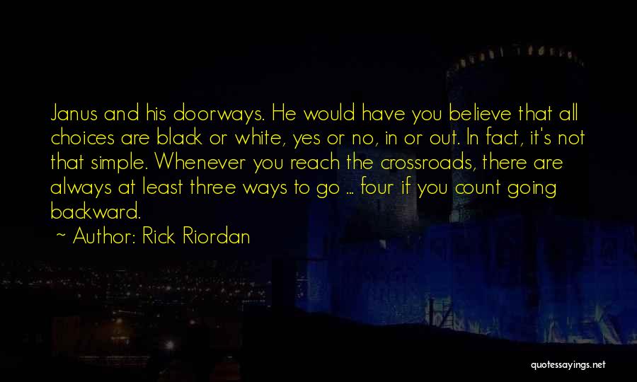 Rick Riordan Quotes: Janus And His Doorways. He Would Have You Believe That All Choices Are Black Or White, Yes Or No, In