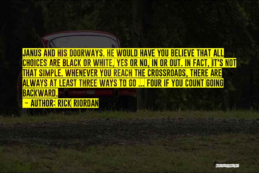 Rick Riordan Quotes: Janus And His Doorways. He Would Have You Believe That All Choices Are Black Or White, Yes Or No, In