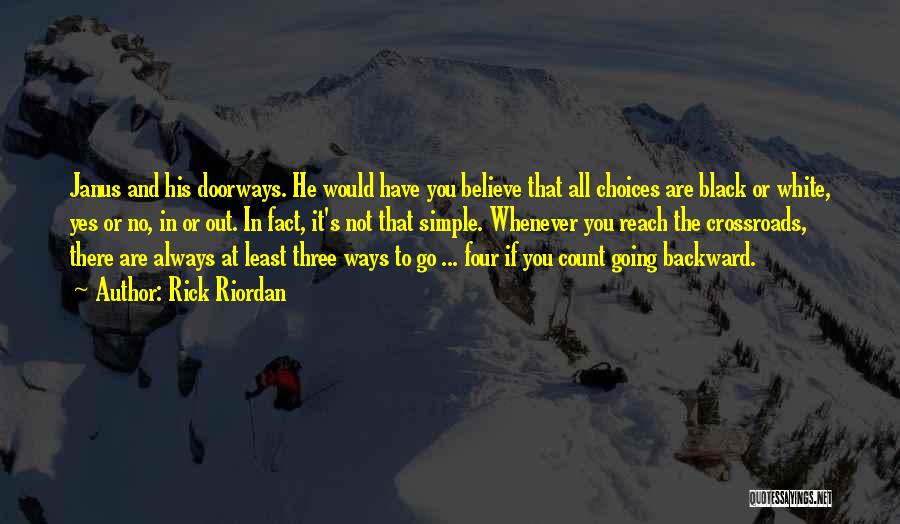 Rick Riordan Quotes: Janus And His Doorways. He Would Have You Believe That All Choices Are Black Or White, Yes Or No, In