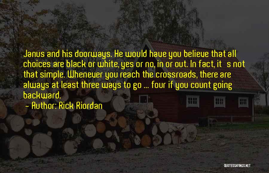 Rick Riordan Quotes: Janus And His Doorways. He Would Have You Believe That All Choices Are Black Or White, Yes Or No, In