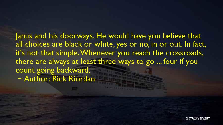 Rick Riordan Quotes: Janus And His Doorways. He Would Have You Believe That All Choices Are Black Or White, Yes Or No, In