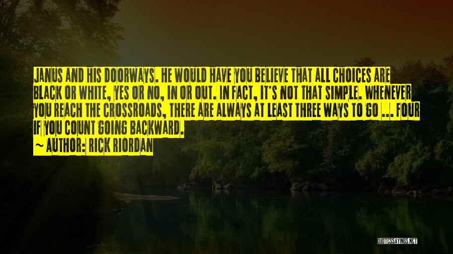 Rick Riordan Quotes: Janus And His Doorways. He Would Have You Believe That All Choices Are Black Or White, Yes Or No, In