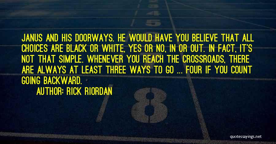Rick Riordan Quotes: Janus And His Doorways. He Would Have You Believe That All Choices Are Black Or White, Yes Or No, In