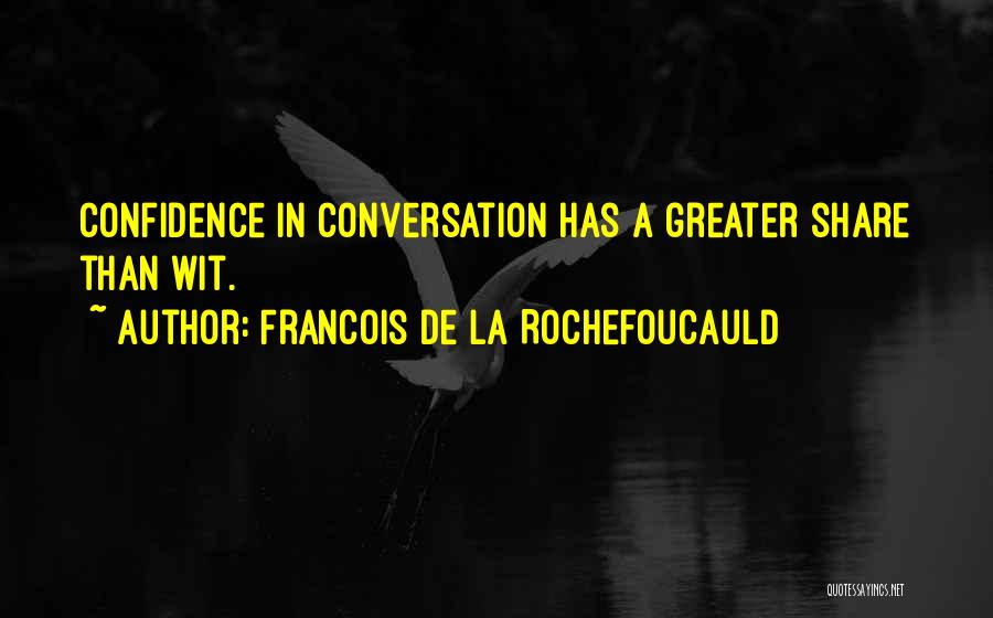 Francois De La Rochefoucauld Quotes: Confidence In Conversation Has A Greater Share Than Wit.