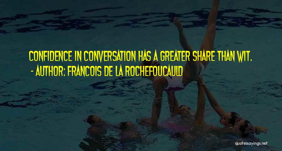 Francois De La Rochefoucauld Quotes: Confidence In Conversation Has A Greater Share Than Wit.