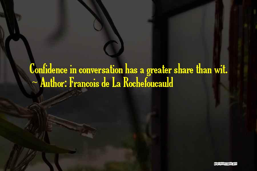 Francois De La Rochefoucauld Quotes: Confidence In Conversation Has A Greater Share Than Wit.