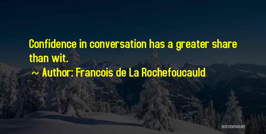 Francois De La Rochefoucauld Quotes: Confidence In Conversation Has A Greater Share Than Wit.