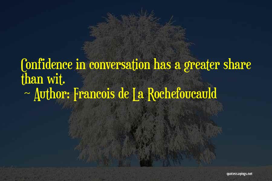 Francois De La Rochefoucauld Quotes: Confidence In Conversation Has A Greater Share Than Wit.