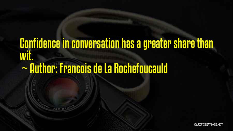 Francois De La Rochefoucauld Quotes: Confidence In Conversation Has A Greater Share Than Wit.