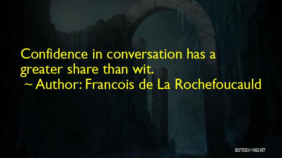 Francois De La Rochefoucauld Quotes: Confidence In Conversation Has A Greater Share Than Wit.