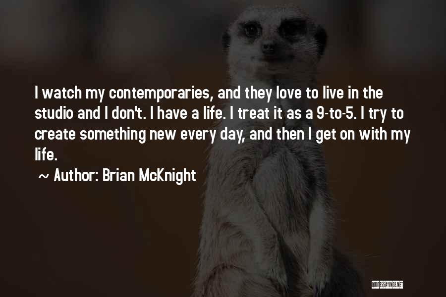 Brian McKnight Quotes: I Watch My Contemporaries, And They Love To Live In The Studio And I Don't. I Have A Life. I