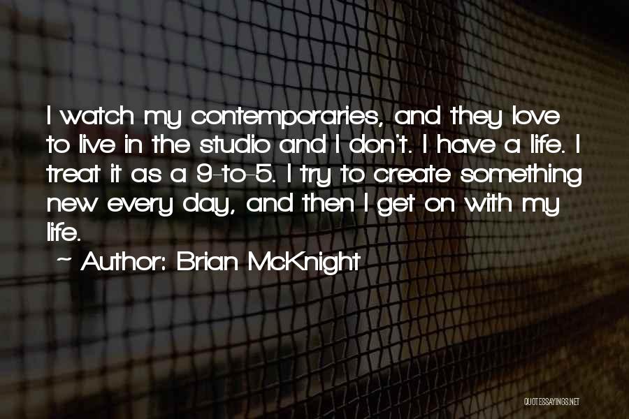 Brian McKnight Quotes: I Watch My Contemporaries, And They Love To Live In The Studio And I Don't. I Have A Life. I