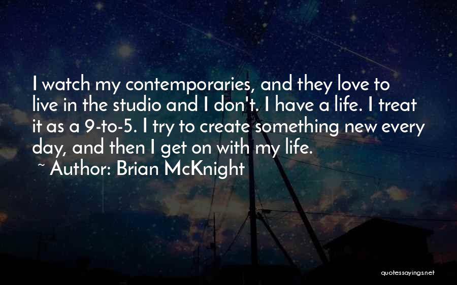 Brian McKnight Quotes: I Watch My Contemporaries, And They Love To Live In The Studio And I Don't. I Have A Life. I