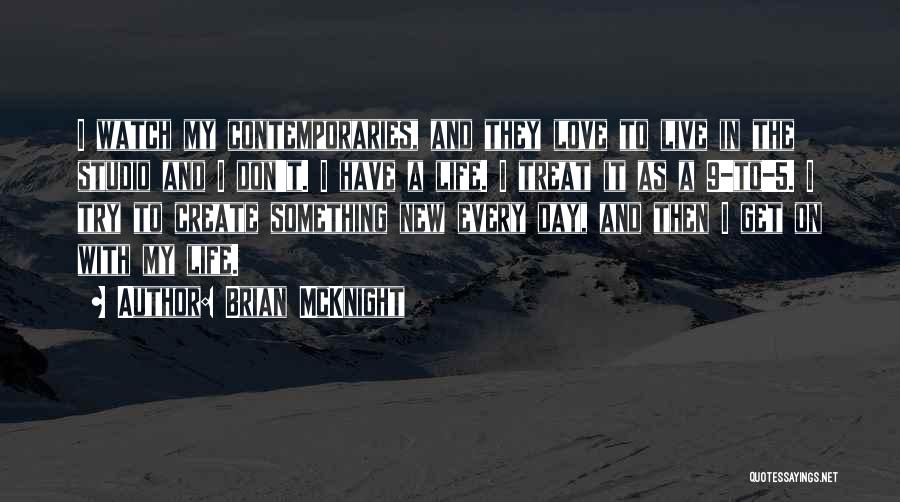 Brian McKnight Quotes: I Watch My Contemporaries, And They Love To Live In The Studio And I Don't. I Have A Life. I