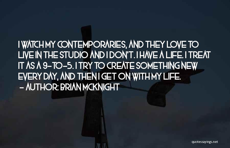 Brian McKnight Quotes: I Watch My Contemporaries, And They Love To Live In The Studio And I Don't. I Have A Life. I