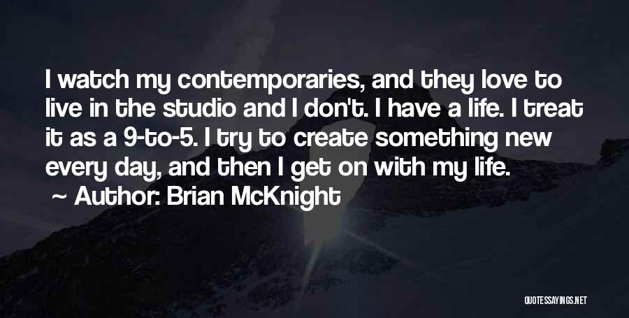 Brian McKnight Quotes: I Watch My Contemporaries, And They Love To Live In The Studio And I Don't. I Have A Life. I