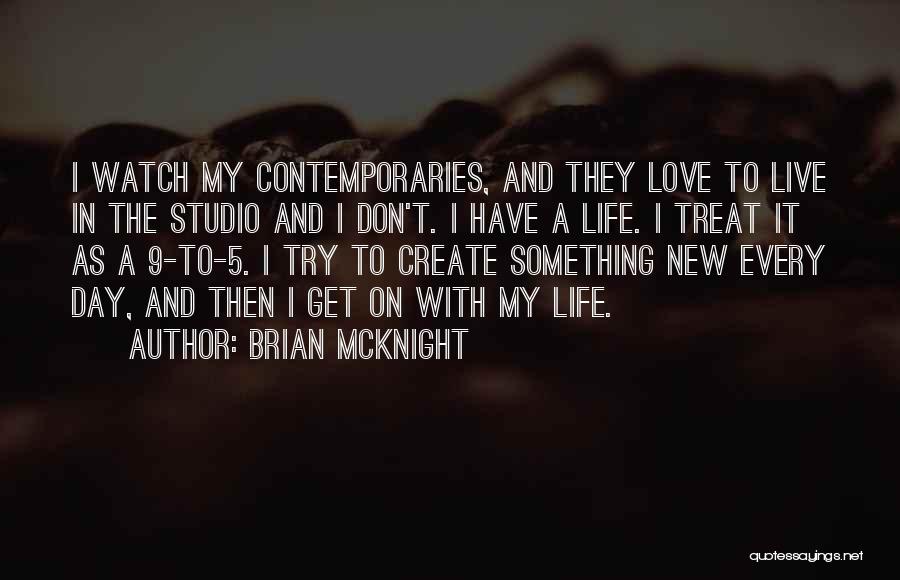 Brian McKnight Quotes: I Watch My Contemporaries, And They Love To Live In The Studio And I Don't. I Have A Life. I