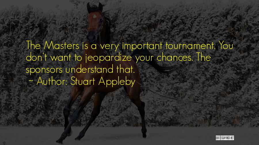 Stuart Appleby Quotes: The Masters Is A Very Important Tournament. You Don't Want To Jeopardize Your Chances. The Sponsors Understand That.