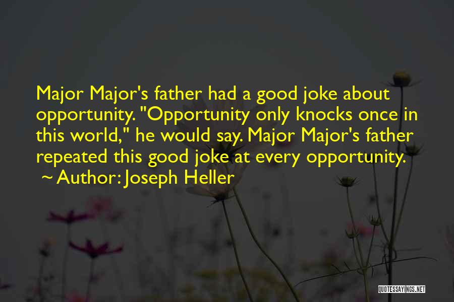 Joseph Heller Quotes: Major Major's Father Had A Good Joke About Opportunity. Opportunity Only Knocks Once In This World, He Would Say. Major