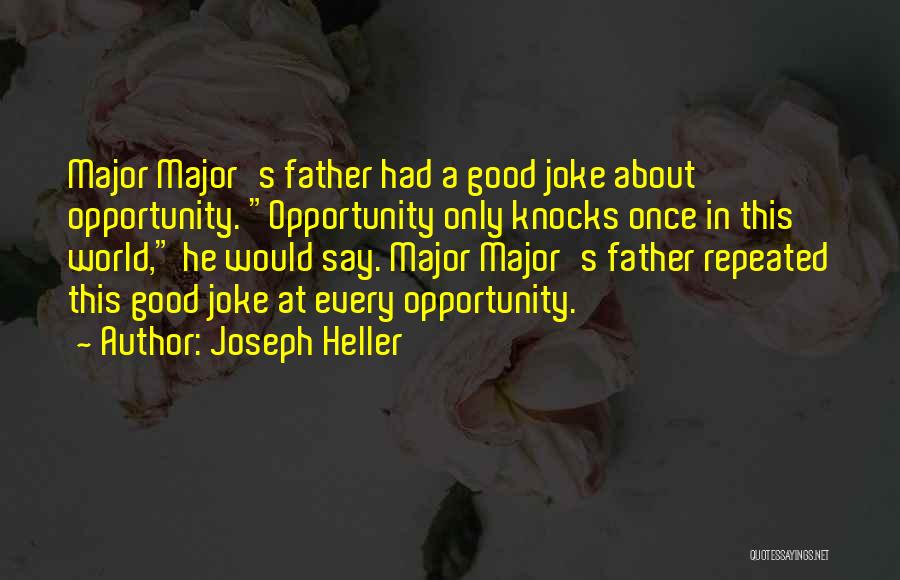 Joseph Heller Quotes: Major Major's Father Had A Good Joke About Opportunity. Opportunity Only Knocks Once In This World, He Would Say. Major