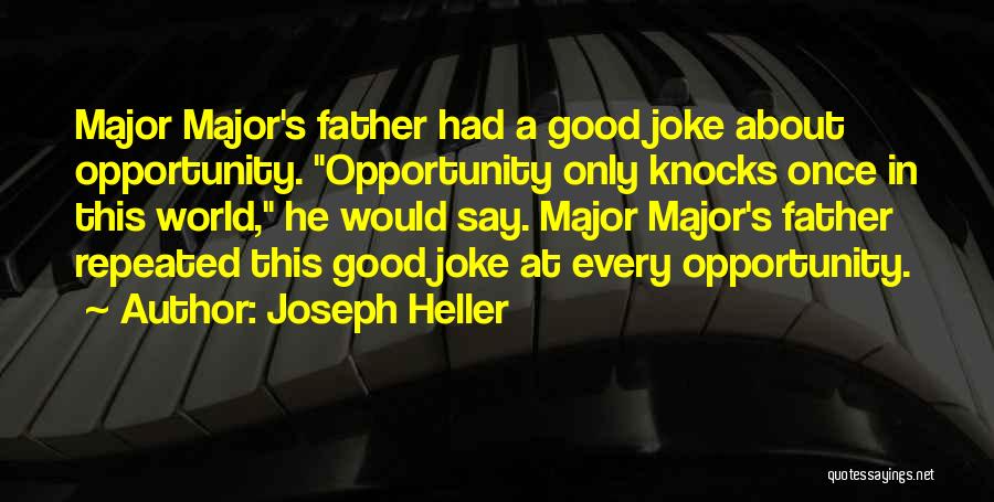 Joseph Heller Quotes: Major Major's Father Had A Good Joke About Opportunity. Opportunity Only Knocks Once In This World, He Would Say. Major