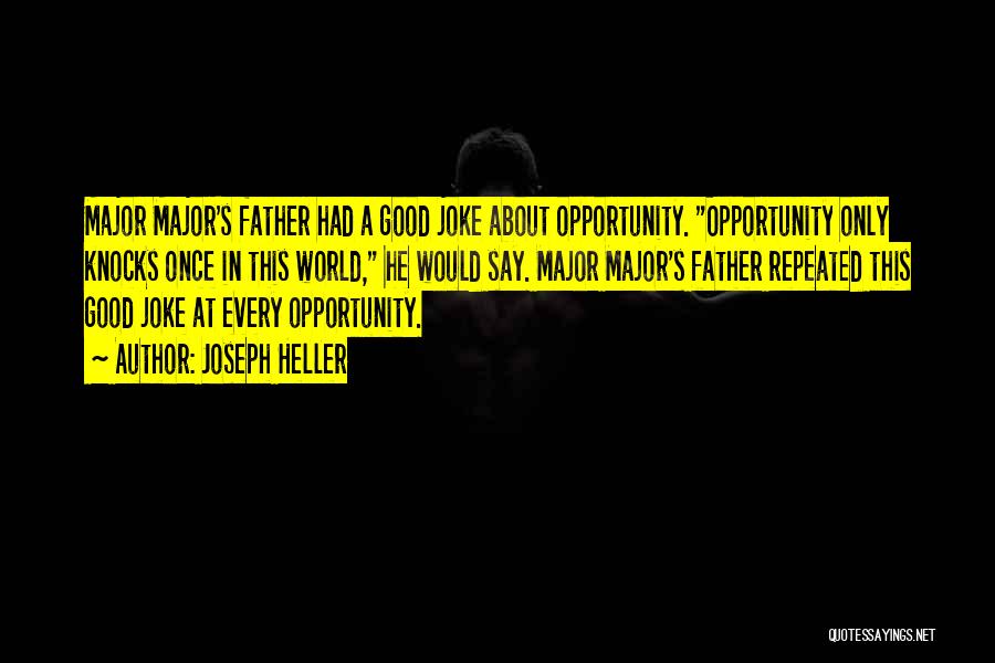 Joseph Heller Quotes: Major Major's Father Had A Good Joke About Opportunity. Opportunity Only Knocks Once In This World, He Would Say. Major