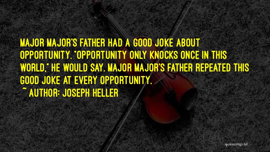 Joseph Heller Quotes: Major Major's Father Had A Good Joke About Opportunity. Opportunity Only Knocks Once In This World, He Would Say. Major