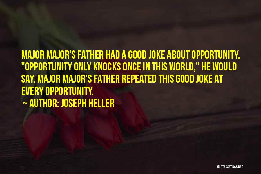 Joseph Heller Quotes: Major Major's Father Had A Good Joke About Opportunity. Opportunity Only Knocks Once In This World, He Would Say. Major