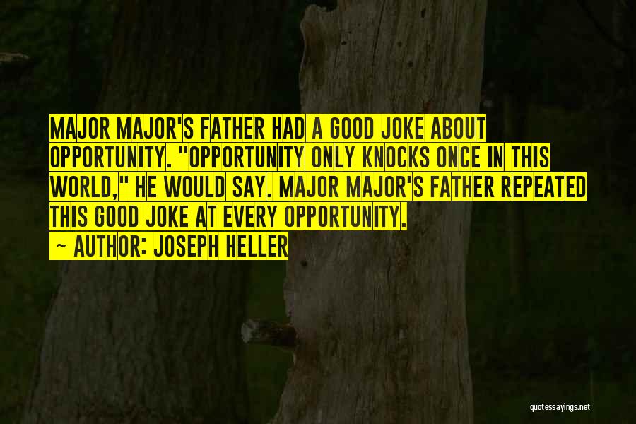 Joseph Heller Quotes: Major Major's Father Had A Good Joke About Opportunity. Opportunity Only Knocks Once In This World, He Would Say. Major