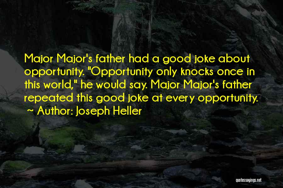 Joseph Heller Quotes: Major Major's Father Had A Good Joke About Opportunity. Opportunity Only Knocks Once In This World, He Would Say. Major