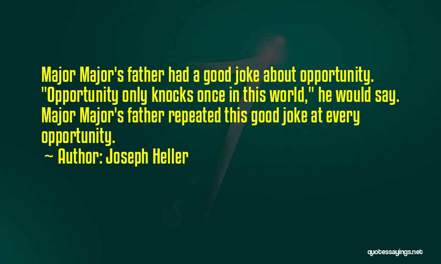 Joseph Heller Quotes: Major Major's Father Had A Good Joke About Opportunity. Opportunity Only Knocks Once In This World, He Would Say. Major