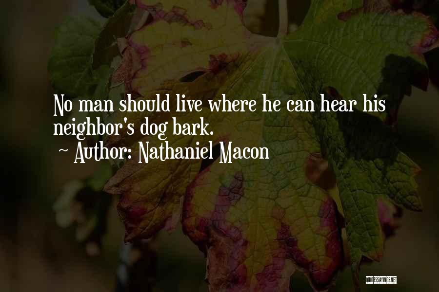 Nathaniel Macon Quotes: No Man Should Live Where He Can Hear His Neighbor's Dog Bark.