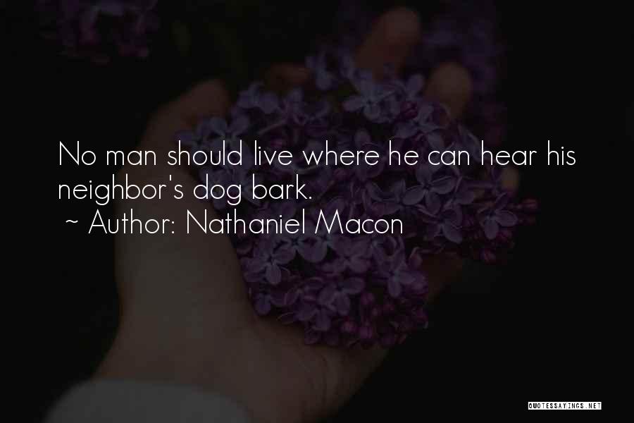 Nathaniel Macon Quotes: No Man Should Live Where He Can Hear His Neighbor's Dog Bark.