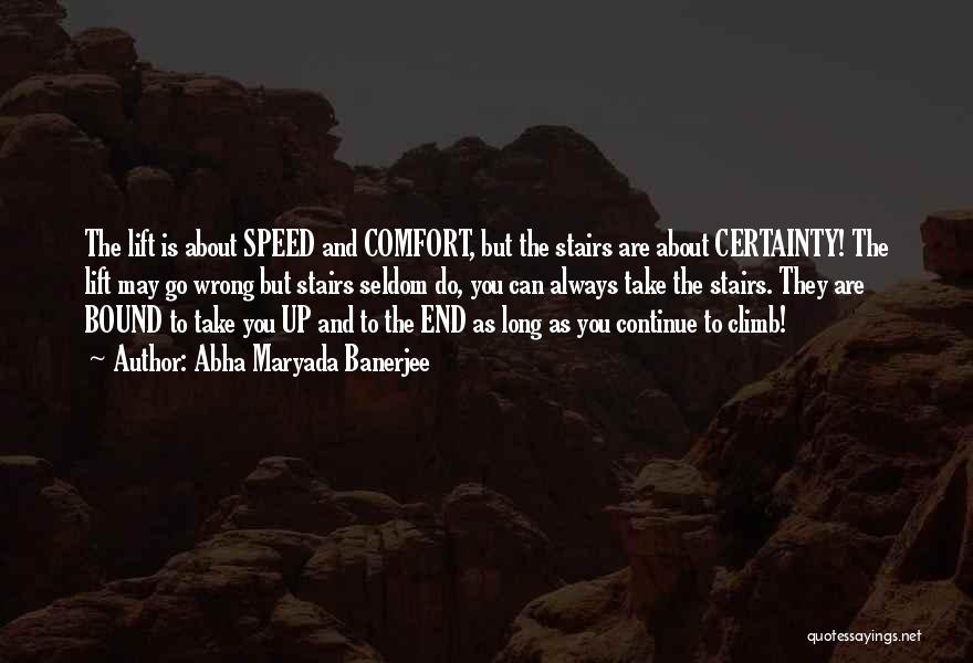Abha Maryada Banerjee Quotes: The Lift Is About Speed And Comfort, But The Stairs Are About Certainty! The Lift May Go Wrong But Stairs