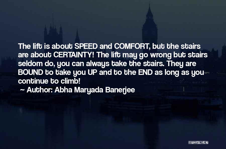 Abha Maryada Banerjee Quotes: The Lift Is About Speed And Comfort, But The Stairs Are About Certainty! The Lift May Go Wrong But Stairs