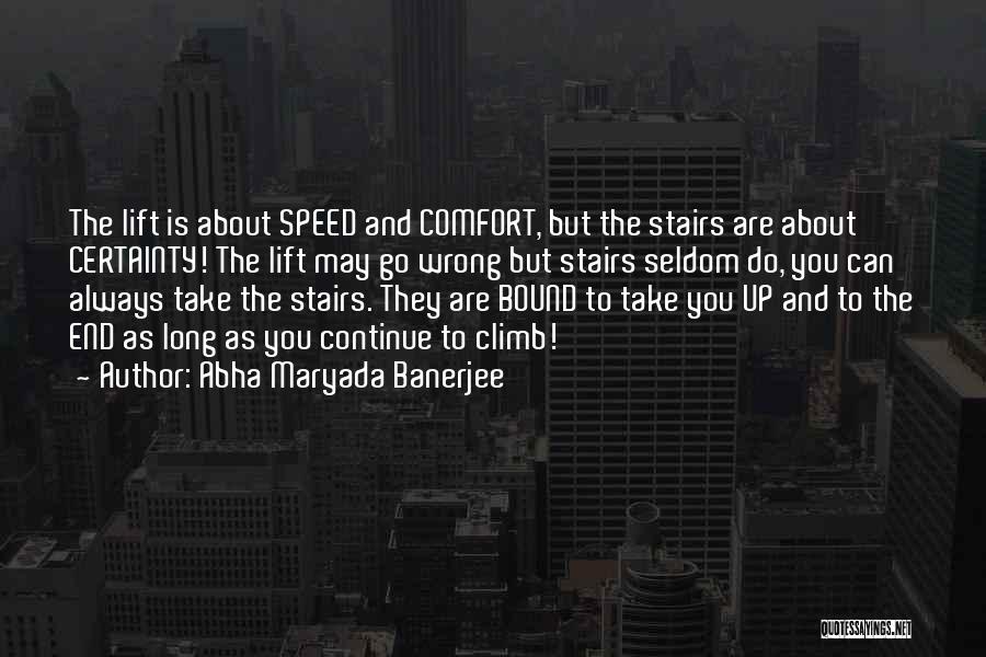 Abha Maryada Banerjee Quotes: The Lift Is About Speed And Comfort, But The Stairs Are About Certainty! The Lift May Go Wrong But Stairs
