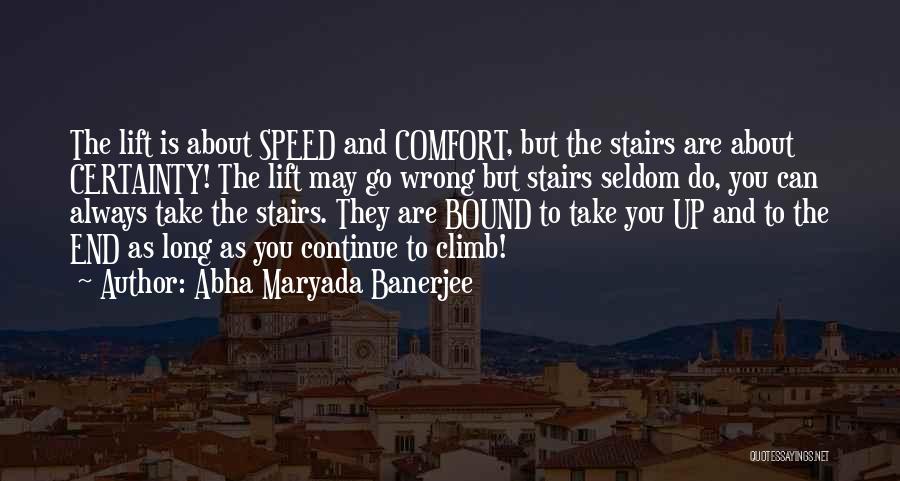 Abha Maryada Banerjee Quotes: The Lift Is About Speed And Comfort, But The Stairs Are About Certainty! The Lift May Go Wrong But Stairs