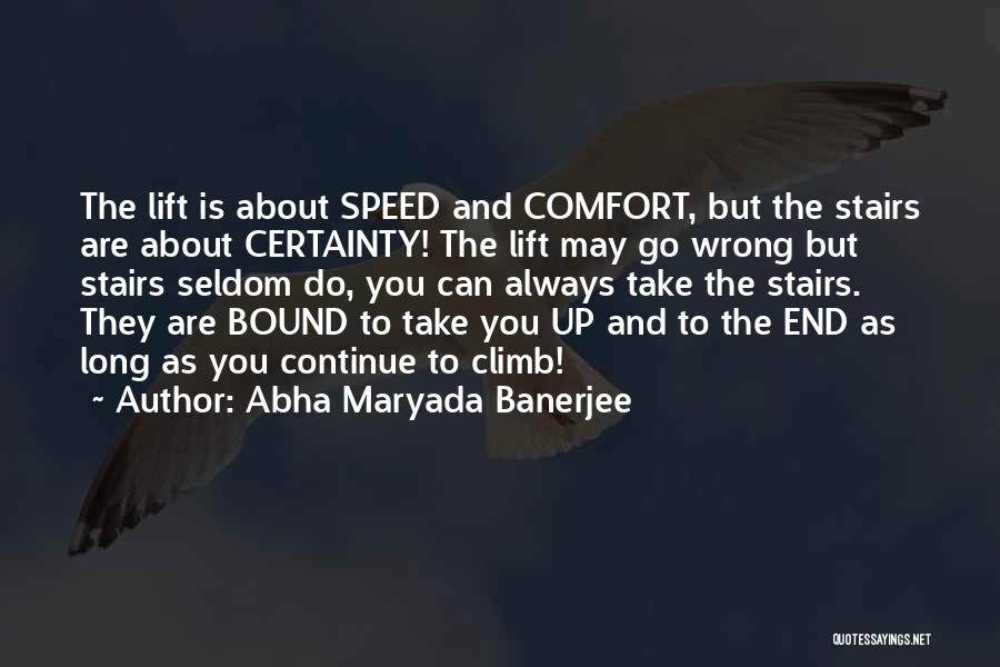 Abha Maryada Banerjee Quotes: The Lift Is About Speed And Comfort, But The Stairs Are About Certainty! The Lift May Go Wrong But Stairs