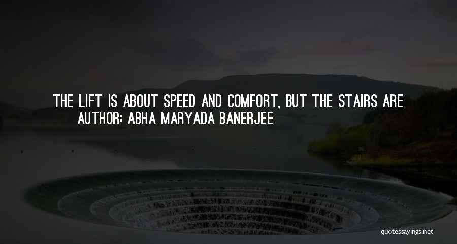 Abha Maryada Banerjee Quotes: The Lift Is About Speed And Comfort, But The Stairs Are About Certainty! The Lift May Go Wrong But Stairs