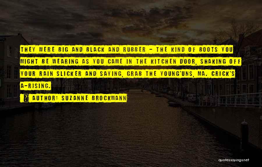 Suzanne Brockmann Quotes: They Were Big And Black And Rubber - The Kind Of Boots You Might Be Wearing As You Came In