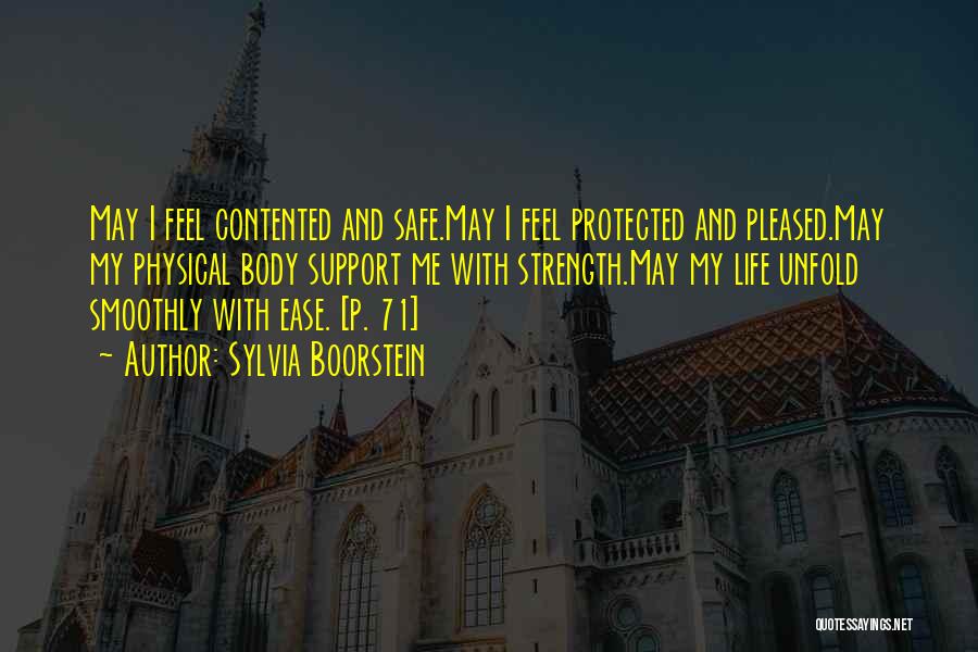 Sylvia Boorstein Quotes: May I Feel Contented And Safe.may I Feel Protected And Pleased.may My Physical Body Support Me With Strength.may My Life