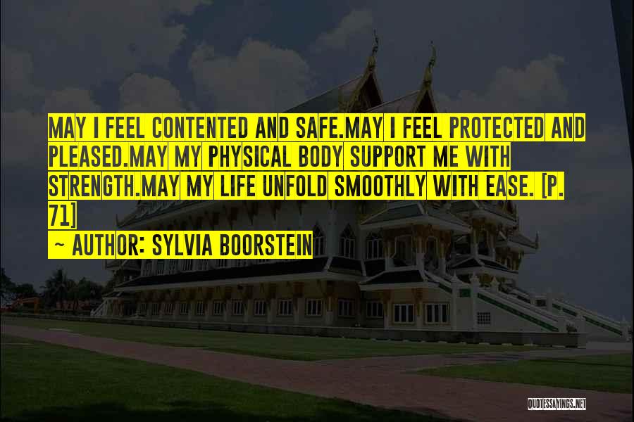 Sylvia Boorstein Quotes: May I Feel Contented And Safe.may I Feel Protected And Pleased.may My Physical Body Support Me With Strength.may My Life