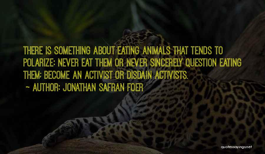 Jonathan Safran Foer Quotes: There Is Something About Eating Animals That Tends To Polarize: Never Eat Them Or Never Sincerely Question Eating Them; Become