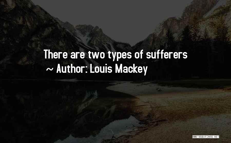 Louis Mackey Quotes: There Are Two Types Of Sufferers