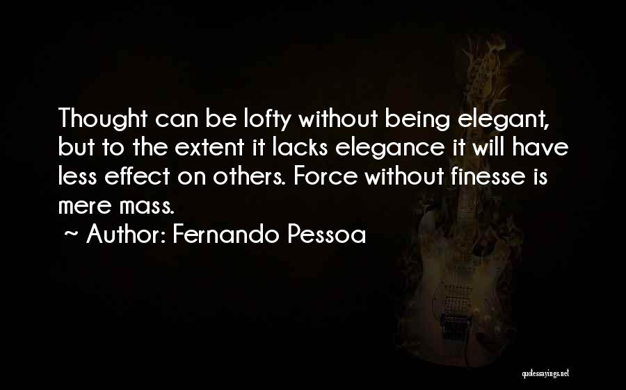 Fernando Pessoa Quotes: Thought Can Be Lofty Without Being Elegant, But To The Extent It Lacks Elegance It Will Have Less Effect On